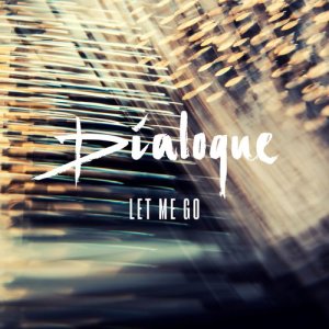 ดาวน์โหลดและฟังเพลง Let Me Go พร้อมเนื้อเพลงจาก Dialoque