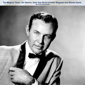 Album The Magical Three: Jim Reeves, Dave Van Ronk & Porter Wagoner and Skeeter Davis (All Tracks Remastered) from Jim Reeves