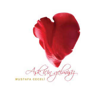 Aşk İçin Gelmişiz dari Mustafa Ceceli