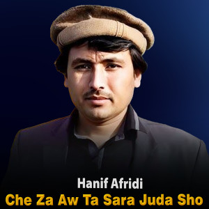 Listen to Che Za Aw Ta Sara Juda Sho song with lyrics from Hanif Afridi