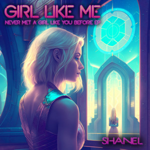 Album Girl Like Me (Never Met a Girl Like You Before EP) oleh Shanel