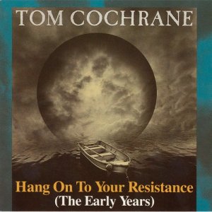 Tom Cochrane的專輯Hang On To Your Resistance (The Early Years)