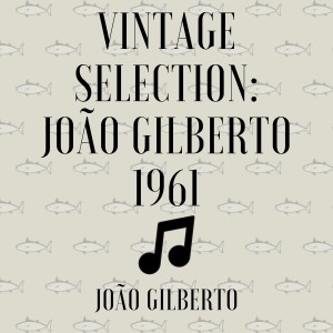 Album Vintage Selection: João Gilberto 1961 (2021 Rremastered) oleh João Gilberto