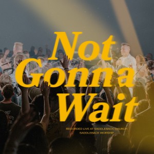 Album Not Gonna Wait (Live) oleh Saddleback Worship