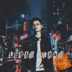 Listen to Lebih Indah (Explicit) song with lyrics from Wandy