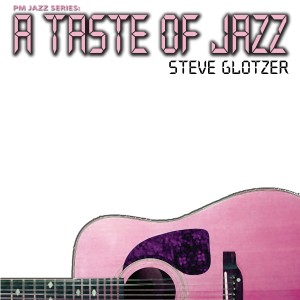 อัลบัม PM Jazz Series: a Taste of Jazz Guitar ศิลปิน Steve Glotzer