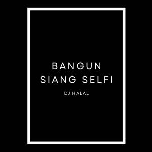 收聽Dj Halal的Bangun Siang Selfi歌詞歌曲