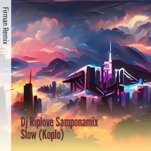Listen to Dj Riplove Samponamix Slow (Koplo) (Remix) song with lyrics from FirmaN RemiX