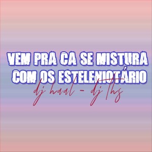 收聽Dj Haal的Vem pra Ca Se Mistura Com os Esteleniotário (Explicit)歌詞歌曲