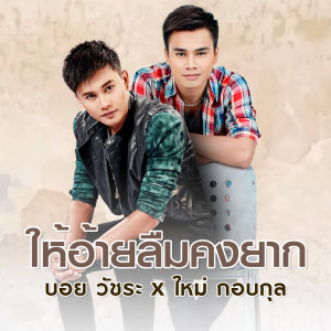 Dengarkan ให้อ้ายลืมคงยาก lagu dari บอย วัชระ dengan lirik