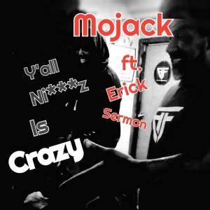 收聽Mojack的Y'all Niggaz Is Crazy (feat. Erick Sermon) (Explicit)歌詞歌曲