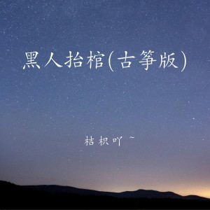 Listen to 黑人抬棺 (古筝版) song with lyrics from 桔枳吖