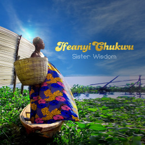 ดาวน์โหลดและฟังเพลง Ifeanyi Chukwu พร้อมเนื้อเพลงจาก Sister Wisdom