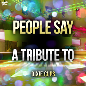 Ameritz Top Tributes的專輯People Say: A Tribute to Dixie Cups