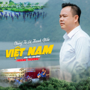 Listen to Chúng Ta Là Thanh Niên Việt Nam song with lyrics from Hoàng Thương