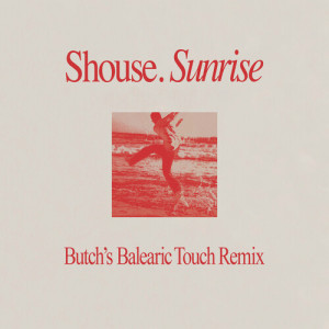 Listen to Sunrise (Butch's Balearic Touch) song with lyrics from SHOUSE