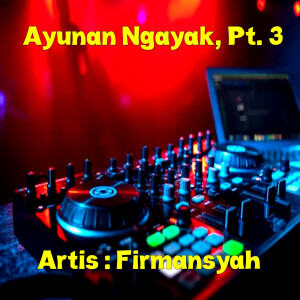 Album Ayunan Ngayak, Pt. 3 (Remix) from Firmansyah