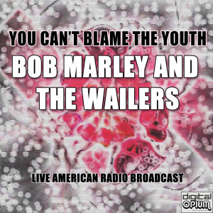 อัลบัม You Can't Blame The Youth (Live) ศิลปิน Bob Marley and The Wailers