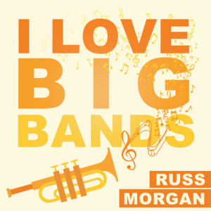 อัลบัม I Love Big Bands ศิลปิน Russ Morgan