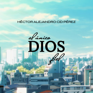 Héctor Alejandro Cid Pérez的專輯Al Único Dios Fiel