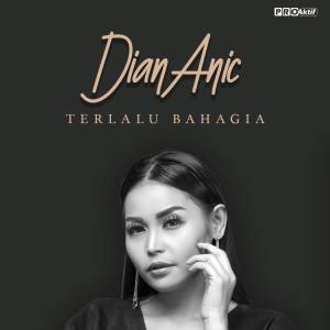 Dengarkan lagu Terlalu Bahagia nyanyian Dian Anic dengan lirik