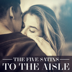 ดาวน์โหลดและฟังเพลง To The Aisle พร้อมเนื้อเพลงจาก The Five Satins