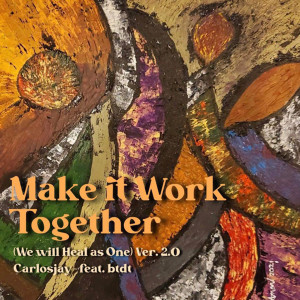 ดาวน์โหลดและฟังเพลง Make It Work Together(We Will Heal as One) (Version 2.0) พร้อมเนื้อเพลงจาก Carlosjay