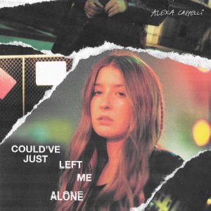 收聽Alexa Cappelli的Could've Just Left Me Alone歌詞歌曲