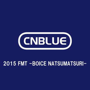 Album Live-2015 FMT -BOICE NATSUMATSURI- from CNBLUE