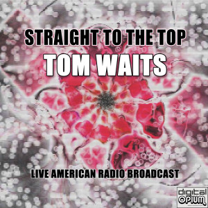 Tom Waits的專輯Straight To The Top (Live)