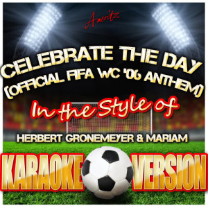 ดาวน์โหลดและฟังเพลง Celebrate the Day (Official Fifa Wc '06 Anthem) [In the Style of Herbert Gronemeyer & Mariam] [Karaoke Version] พร้อมเนื้อเพลงจาก Ameritz - Karaoke