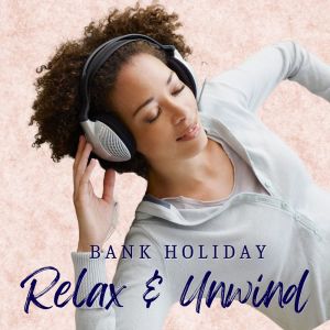 Bank Holiday: Unwind & Relax