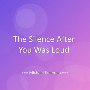 Listen to The Silence After You Was Loud song with lyrics from Michael Freeman