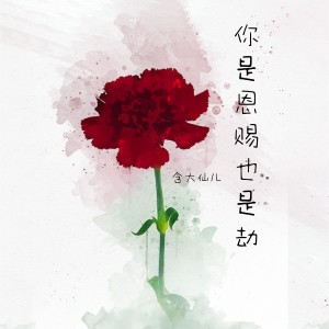 收聽含大仙兒的你是恩賜也是劫 (完整版)歌詞歌曲