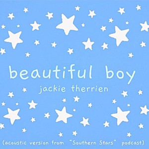 Listen to Beautiful Boy (Acoustic Version from "Southern Stars" Podcast) song with lyrics from Jackie Therrien