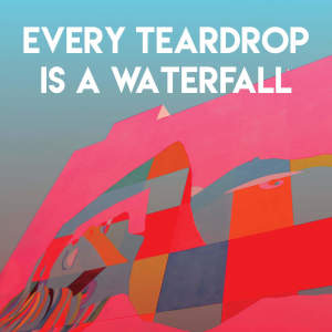 Every Teardrop Is a Waterfall