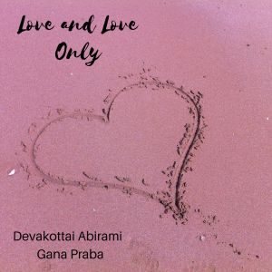 Listen to Love and Love Only song with lyrics from Gana Praba