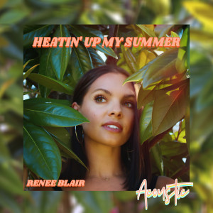 Listen to Heatin' Up My Summer (Acoustic) song with lyrics from Renee Blair
