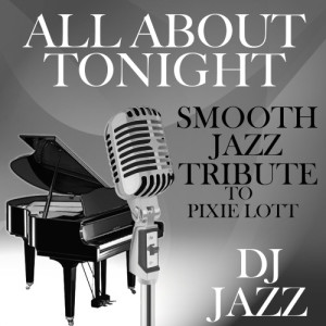 收聽DJ Jazz的All About Tonight (Smooth Jazz Cover Tribute to Pixie Lott)歌詞歌曲