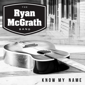 ดาวน์โหลดและฟังเพลง Know My Name พร้อมเนื้อเพลงจาก The Ryan McGrath Band