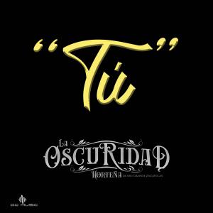 收聽La Oscuridad Norteña de Río Grande Zacatecas的Tú歌詞歌曲