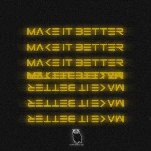Dengarkan lagu Make It Better (Explicit) nyanyian Animatronics Owl dengan lirik