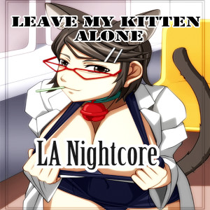 Listen to Leave My Kitten Alone song with lyrics from LA Nightcore