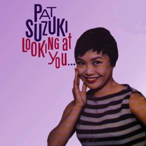 ดาวน์โหลดและฟังเพลง Looking at You พร้อมเนื้อเพลงจาก Pat Suzuki