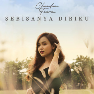 Dengarkan Sebisanya Diriku lagu dari Claudia Tiara dengan lirik