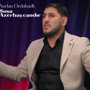 收听Nurlan Ordubadlı的Şuşa Azerbaycandır歌词歌曲