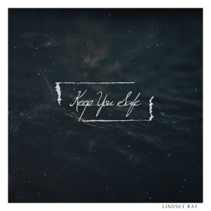 ดาวน์โหลดและฟังเพลง Keep You Safe พร้อมเนื้อเพลงจาก Lindsey Ray