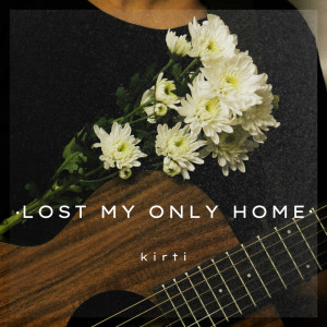 收聽Kirti的Lost My Only Home歌詞歌曲