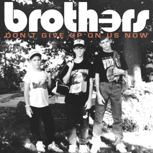 收聽Brothers的Don't Give up on Us Now歌詞歌曲