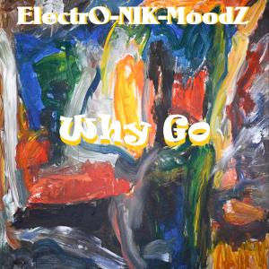 收聽ElectrO-NIK-MoodZ的Why Go歌詞歌曲